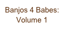 Banjos 4 Babes:  Volume 1